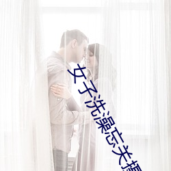 女(nǚ)子洗(xǐ)澡(zǎo)忘关摄像头