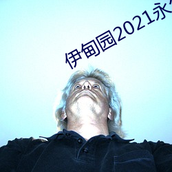 伊(yī)甸园2021永久(jiǔ)入(rù)口