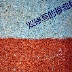 双修(修)写的(的)很(很)细致的仙(仙)侠文