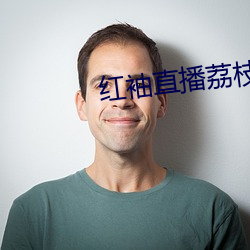 红袖直(zhí)播荔枝(zhī)网