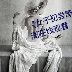 《女子初尝黑人巨嗷嗷叫》免费高清在线观看