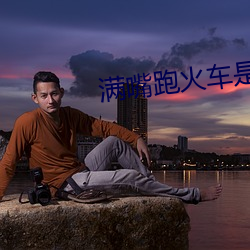 滿嘴跑火車是什麽意思