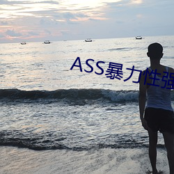 ASS暴力性强迫RAPE