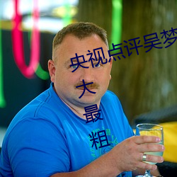 央視點評吳夢夢挑戰這輩子遇到最大最粗