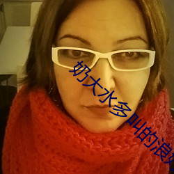 奶大水(shuǐ)多叫的浪好湿(shī)好(hǎo)硬(yìng)