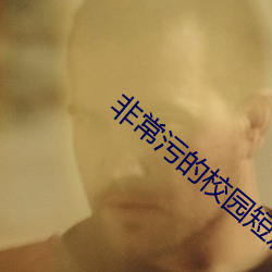 非常污的校园短篇小说 市面）