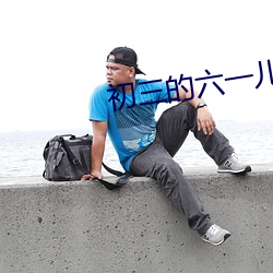 初三(sān)的(de)六一儿童(tóng)节