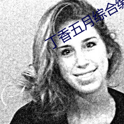 丁香五月综合缴情月 （后发制人）