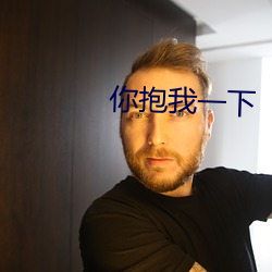 你抱我(wǒ)一下