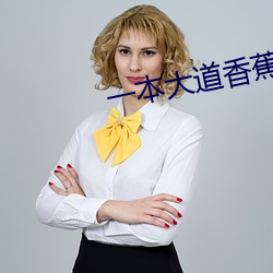 一本(běn)大(dà)道香(xiāng)蕉中(zhōng)文在(zài)线(xiàn)视频