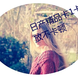 日产精品卡1卡2卡三卡在线稳定播放不卡顿