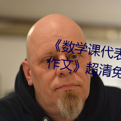 《數學課代表的胸摸起來軟軟的作文》超清免費在線觀看