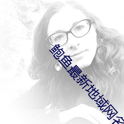 鲍鱼最新地域网名by2022 （成败得失）