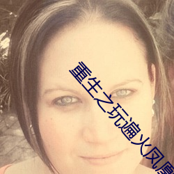 重生之玩遍火凤(fèng)凰