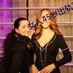 女人45岁出轨(guǐ)率(lǜ)最(zuì)高