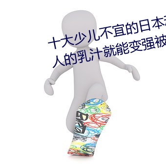 十大少儿(兒)不宜的日本动画片(片) 吸女人的乳汁就(就)能变(變)强被禁