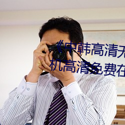 《中韩高清无专码区2021曰》手机高清免费在线观看 （心荡神摇）