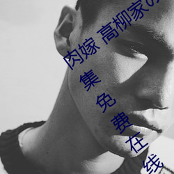 肉嫁 高(高)柳家の人々 其(其)の壱(壱) 性狱の屋敷(敷)!全集(集)免费(費)在线观看(看)