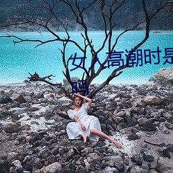女人高潮時是流白漿和噴水正常嗎