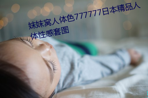 妺妺(mò)窝人体(tǐ)色777777日本精品人体性感(gǎn)套图