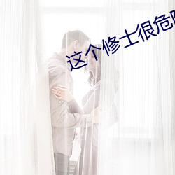 这(這)个修(修)士(士)很危险