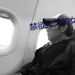 禁欲太久的(de)女(nǚ)人有多可怕(pà)?
