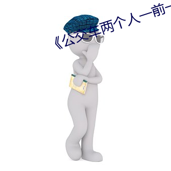 《公交车两个人一前一后攻击我 （密使）