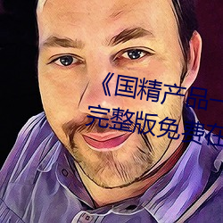 《国精产品一二二区视在线观看》完整版免费在线观看