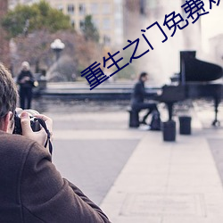 重(zhòng)生(shēng)之门免费观看电视剧(jù)完