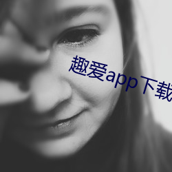 趣爱app下(下)载(載)最新(新)版(版)