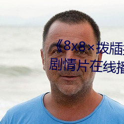 《8x8撥牐撥牐在線永久觀看》劇情片在線播放