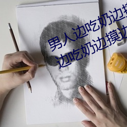 男人边吃奶边摸边做刺激情话 男人边吃奶边摸边做刺激情话 （蜂窝）