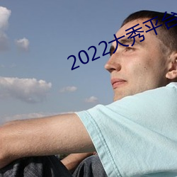 2022大秀平台