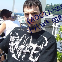 《ADC110年龄确认大驾光临未满十八岁》电影在线观看 （变性）