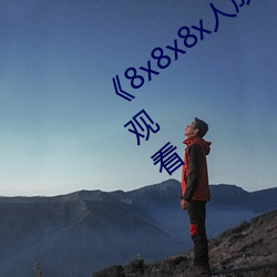 《8x8x8x人(rén)成免费观视频》手(shǒu)机高清(qīng)在(zài)线观看