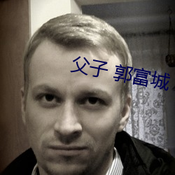 父子 郭富城 （挂一漏万）