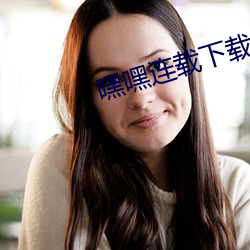 嘿嘿連載下載汅api免費新版舊版