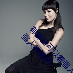 有哪些(xiē)可以看强人(rén)物免费(fèi)漫(màn)画软件?永久免费(fèi)超多强人物漫画