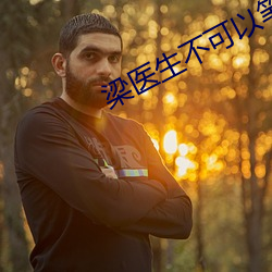 梁医(醫)生不(不)可以笔趣阁