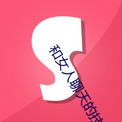 和女人聊天的技巧 （自作聪明）