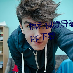 福利视频导航无限制看污激情版app下载