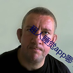 租人睡(睡)觉app哪(哪)个好(好)