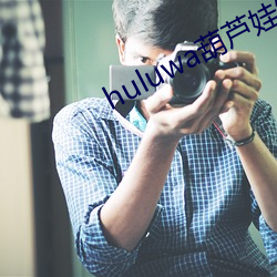 huluwa葫蘆娃短視頻app