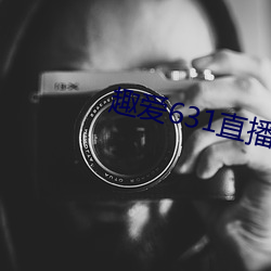 趣爱631直(zhí)播怎么下(xià)载
