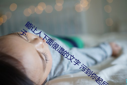 能让人下面很湿的文字 污到你起反应的句子 （随俗浮沈）