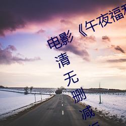 电(diàn)影《午夜福(fú)利(lì)1000集2019年》高清无删减版在(zài)线观看