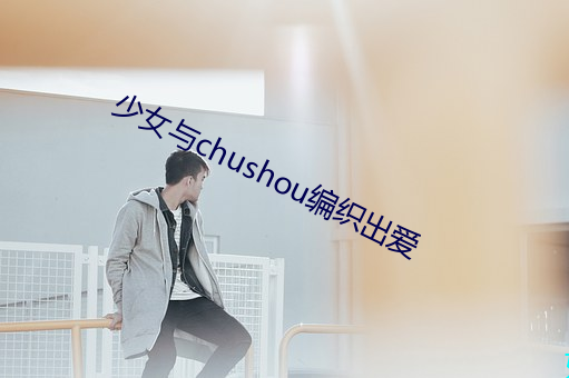 少女与chushou编织(織)出(出)爱