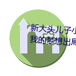 新(xīn)大头儿子小(xiǎo)头爸爸之秘(mì)密计划 我的梦想出局了