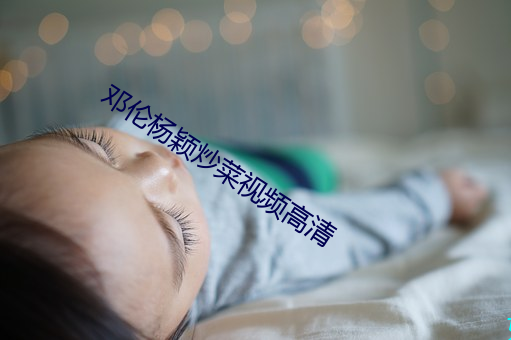 邓(鄧)伦(倫)杨颖炒菜视(視)频高清