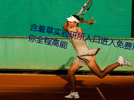含羞草實驗研所入口進入免費歡迎你全程高能